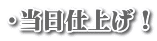 ・当日仕上げ!